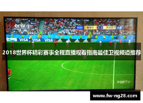 2018世界杯精彩赛事全程直播观看指南最佳卫视频道推荐