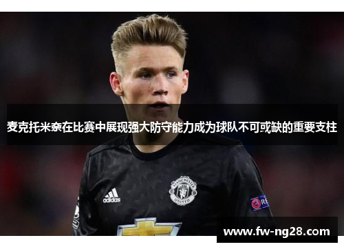 麦克托米奈在比赛中展现强大防守能力成为球队不可或缺的重要支柱 麦克托米奈在比赛中展现强大防守能力成为球队不可或缺的重要支柱
