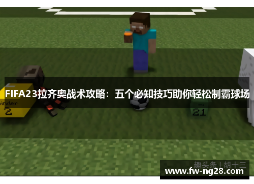 FIFA23拉齐奥战术攻略：五个必知技巧助你轻松制霸球场