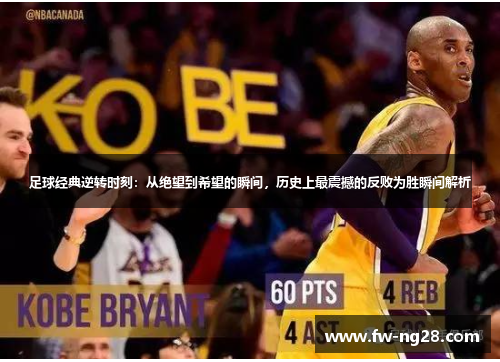 足球经典逆转时刻:从绝望到希望的瞬间,历史上最震撼的反败为胜瞬间解析 足球经典逆转时刻:从绝望到希望的瞬间,历史上最震撼的反败为胜瞬间解析