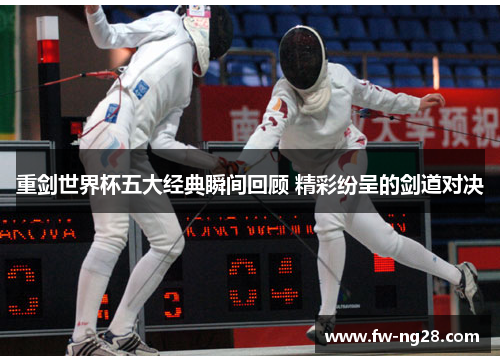 重剑世界杯五大经典瞬间回顾 精彩纷呈的剑道对决