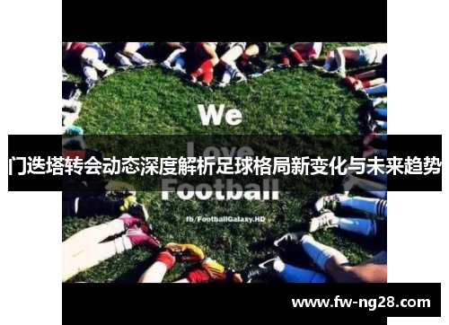 门迭塔转会动态深度解析足球格局新变化与未来趋势