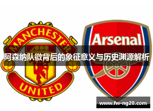 阿森纳队徽背后的象征意义与历史渊源解析