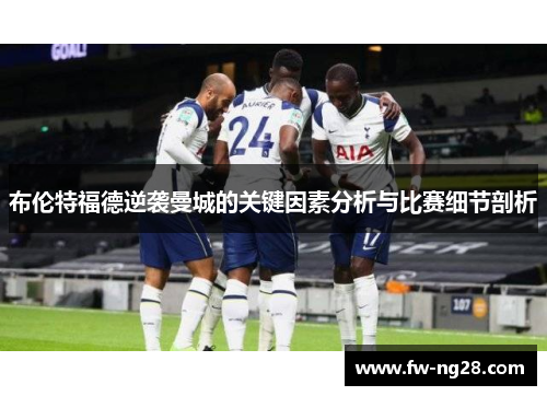 布伦特福德逆袭曼城的关键因素分析与比赛细节剖析