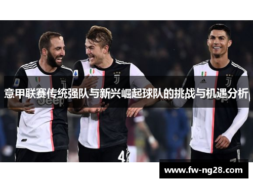 意甲联赛传统强队与新兴崛起球队的挑战与机遇分析