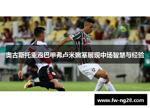 奥古斯托重返巴甲弗卢米嫩塞展现中场智慧与经验