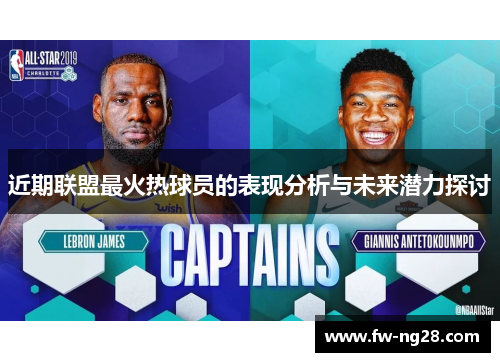 近期联盟最火热球员的表现分析与未来潜力探讨