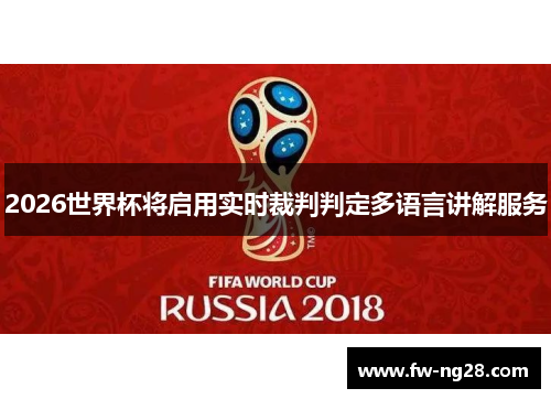 2026世界杯将启用实时裁判判定多语言讲解服务 2026世界杯将启用实时裁判判定多语言讲解服务
